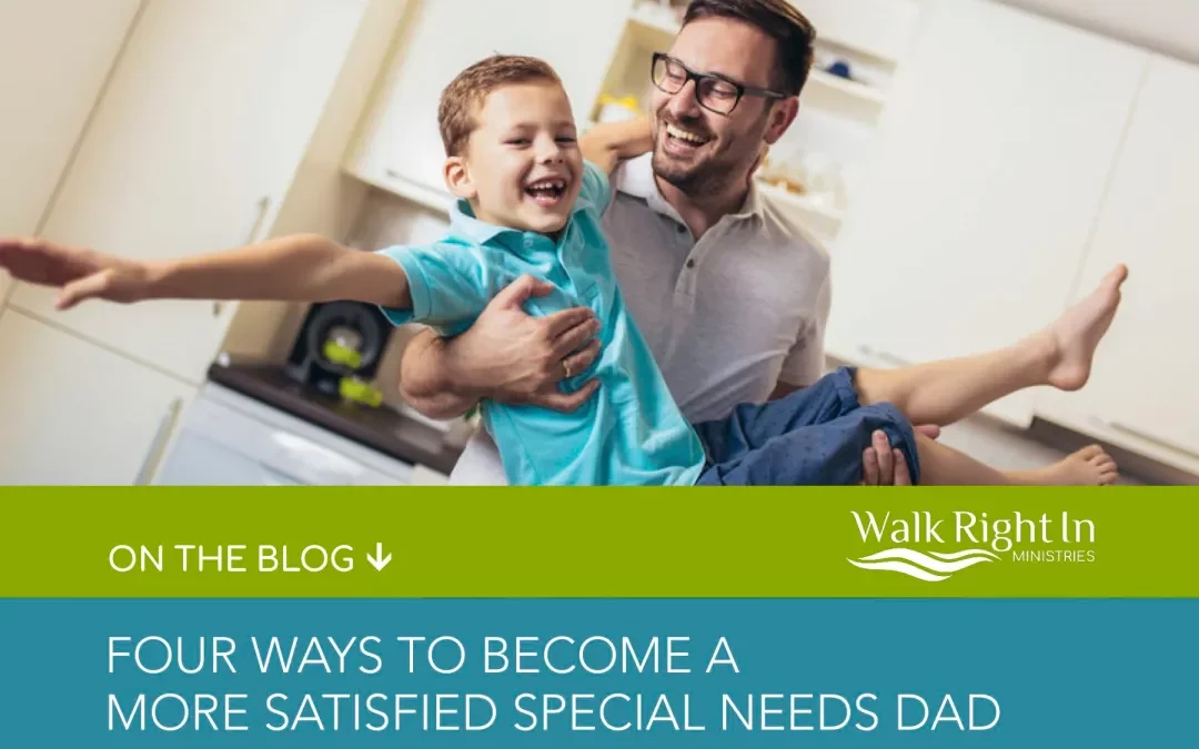 Four Ways to Become a More Satisfied Special Needs Dad￼